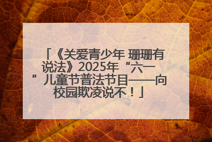 《关爱青少年 珊珊有说法》2025年“六一”儿童节普法节目——向校园欺凌说不！