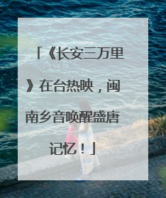 《长安三万里》在台热映，闽南乡音唤醒盛唐记忆！