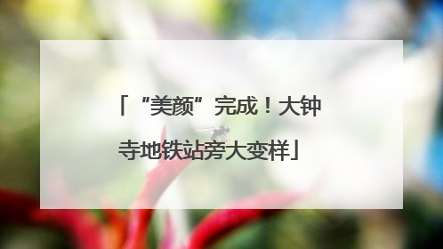 “美颜”完成！大钟寺地铁站旁大变样