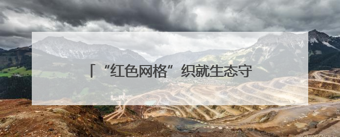 “红色网格”织就生态守护网！东胜区营盘壕社区创新模式破解禁牧禁垦难题