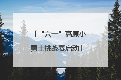“六一”高原小勇士挑战赛启动