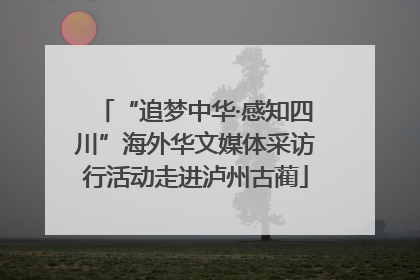 “追梦中华·感知四川”海外华文媒体采访行活动走进泸州古蔺