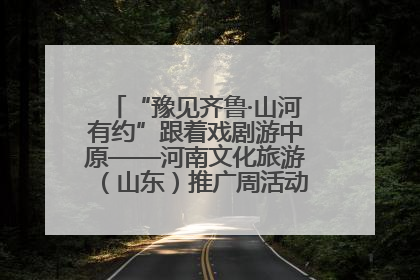 “豫见齐鲁·山河有约”跟着戏剧游中原——河南文化旅游（山东）推广周活动菏泽站活动举行