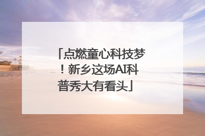 点燃童心科技梦！新乡这场AI科普秀大有看头