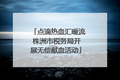 点滴热血汇暖流 株洲市税务局开展无偿献血活动