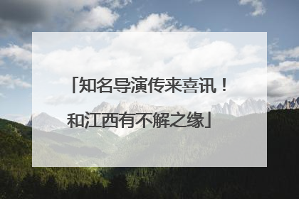 知名导演传来喜讯！和江西有不解之缘