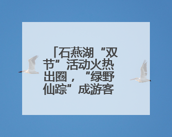 石燕湖“双节”活动火热出圈，“绿野仙踪”成游客最爱打卡地