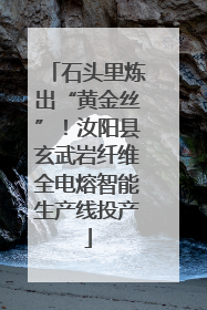 石头里炼出“黄金丝”！汝阳县玄武岩纤维全电熔智能生产线投产