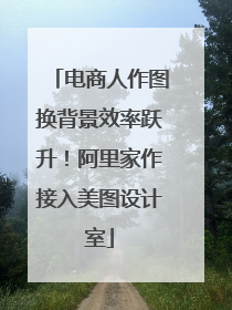 电商人作图换背景效率跃升！阿里家作接入美图设计室
