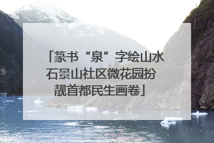 篆书“泉”字绘山水 石景山社区微花园扮靓首都民生画卷