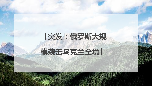 突发：俄罗斯大规模袭击乌克兰全境
