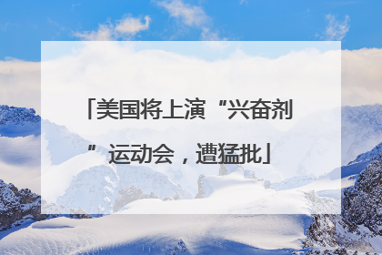 美国将上演“兴奋剂”运动会，遭猛批