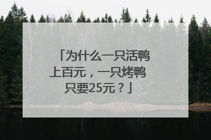 为什么一只活鸭上百元，一只烤鸭只要25元？