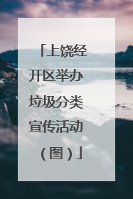 上饶经开区举办垃圾分类宣传活动（图）