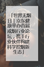 世界无烟日｜京东健康举办首届戒烟行业论坛，携手行业伙伴构建科学控烟新生态