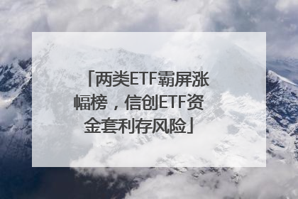 两类ETF霸屏涨幅榜，信创ETF资金套利存风险