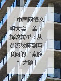 中国网络文明大会｜董宇辉谈转型：从英语教师到互联网的“秦腔”之路