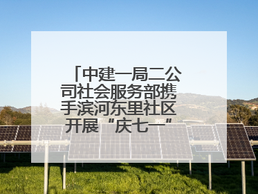 中建一局二公司社会服务部携手滨河东里社区开展“庆七一”联建共建活动
