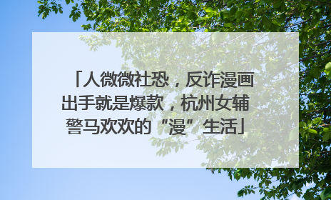 人微微社恐，反诈漫画出手就是爆款，杭州女辅警马欢欢的“漫”生活