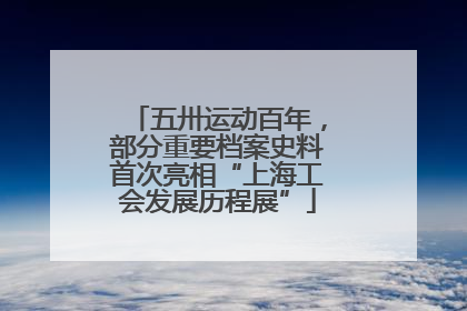 五卅运动百年，部分重要档案史料首次亮相“上海工会发展历程展”