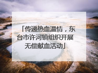 传递热血温情，东台市许河镇组织开展无偿献血活动
