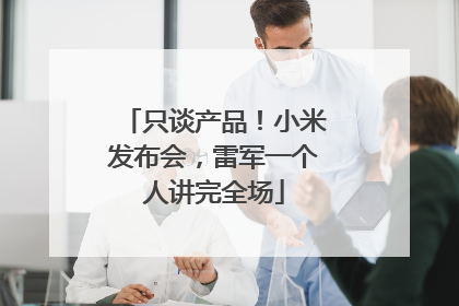 只谈产品！小米发布会，雷军一个人讲完全场