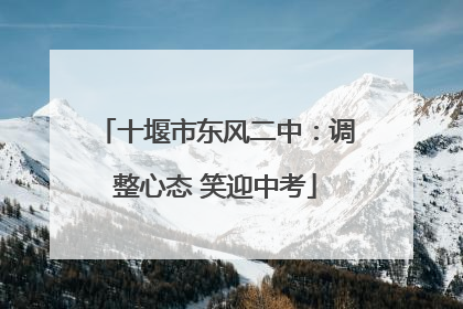 十堰市东风二中：调整心态 笑迎中考