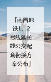 南昌地铁1、2号线延长线公交配套衔接方案公布