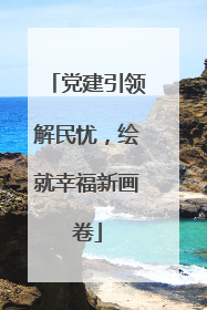 党建引领解民忧，绘就幸福新画卷