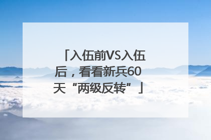 入伍前VS入伍后，看看新兵60天“两级反转”