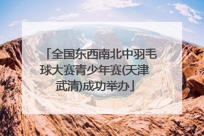 全国东西南北中羽毛球大赛青少年赛(天津武清)成功举办