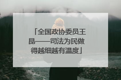 全国政协委员王昆——司法为民做得越细越有温度