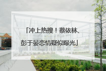 冲上热搜！蔡依林、彭于晏恋情疑似曝光
