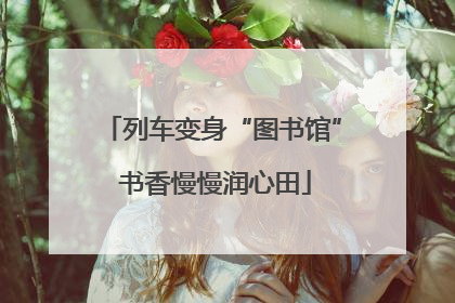 列车变身“图书馆” 书香慢慢润心田