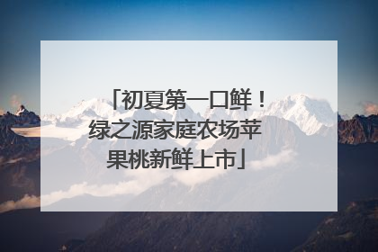 初夏第一口鲜！绿之源家庭农场苹果桃新鲜上市