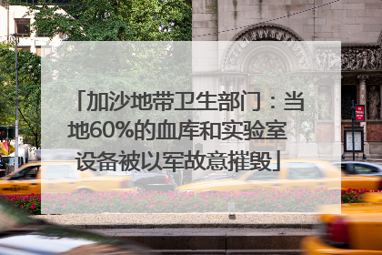 加沙地带卫生部门：当地60%的血库和实验室设备被以军故意摧毁