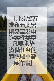 北京警方发布五类暑期易高发电诈案件类型 凡要求垫资做任务的兼职刷单都是诈骗
