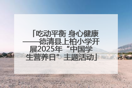 吃动平衡 身心健康——德清县上柏小学开展2025年“中国学生营养日”主题活动