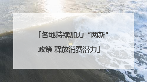 各地持续加力“两新”政策 释放消费潜力