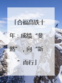 合福高铁十年：成绩“斐然”，向“新”而行