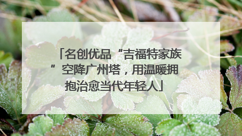 名创优品“吉福特家族”空降广州塔，用温暖拥抱治愈当代年轻人