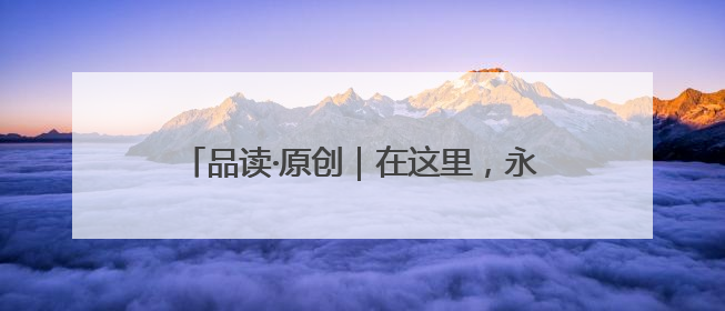 品读·原创｜在这里，永远想不出会遇到什么动物