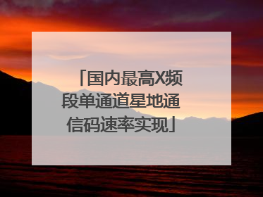 国内最高X频段单通道星地通信码速率实现