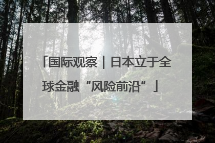 国际观察｜日本立于全球金融“风险前沿”