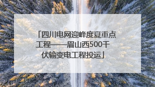 四川电网迎峰度夏重点工程——眉山西500千伏输变电工程投运