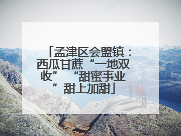 孟津区会盟镇：西瓜甘蔗“一地双收” “甜蜜事业”甜上加甜