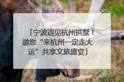 宁波遇见杭州拱墅！邀您“来杭州一定走大运”共享文旅盛宴