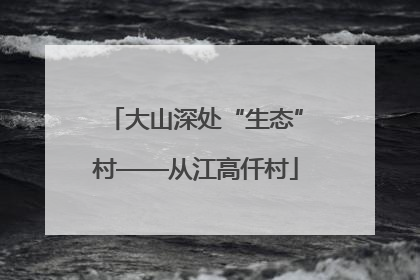 大山深处“生态”村——从江高仟村