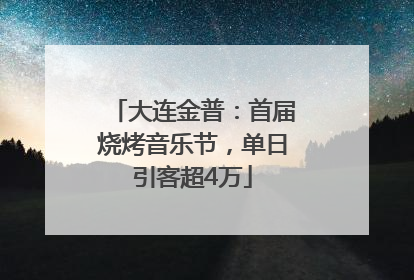 大连金普：首届烧烤音乐节，单日引客超4万