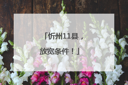 忻州11县，放宽条件！